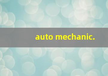 auto mechanic.